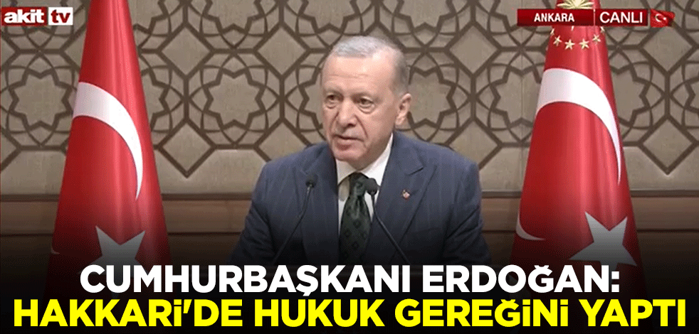Cumhurbaşkanı Erdoğan: Hakkari'de hukuk gereğini yaptı