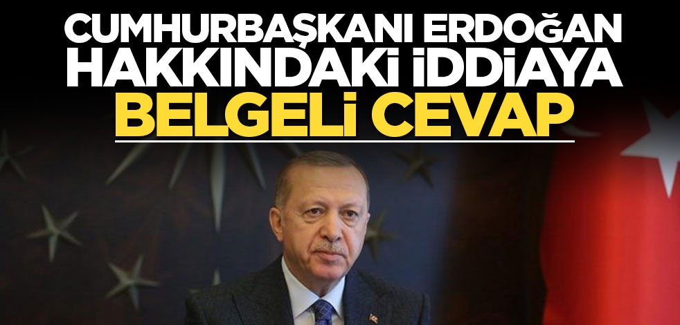 Cumhurbaşkanı Erdoğan hakkındaki iddiaya belgeli cevap