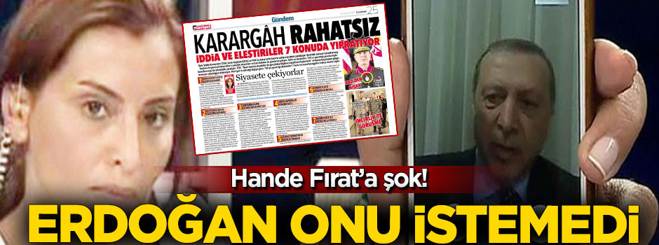 Cumhurbaşkanı Erdoğan Hande Fırat'ı istemedi