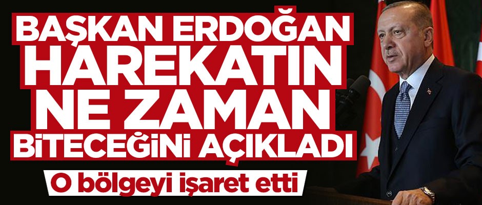 Cumhurbaşkanı Erdoğan harekatın ne zaman biteceğini açıkladı
