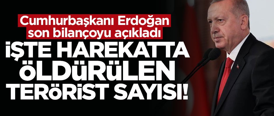 Cumhurbaşkanı Erdoğan harekatta öldürülen terörist sayısını açıkladı
