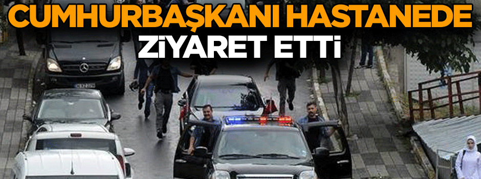 Cumhurbaşkanı Erdoğan hastanede ziyaret etti