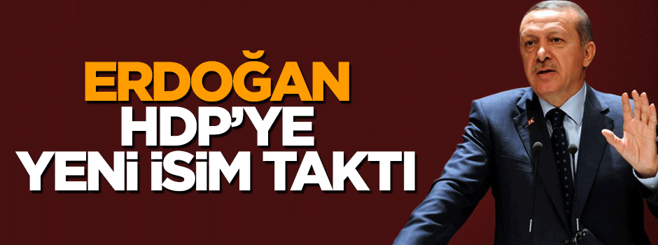 Cumhurbaşkanı Erdoğan HDP'ye yeni isim taktı