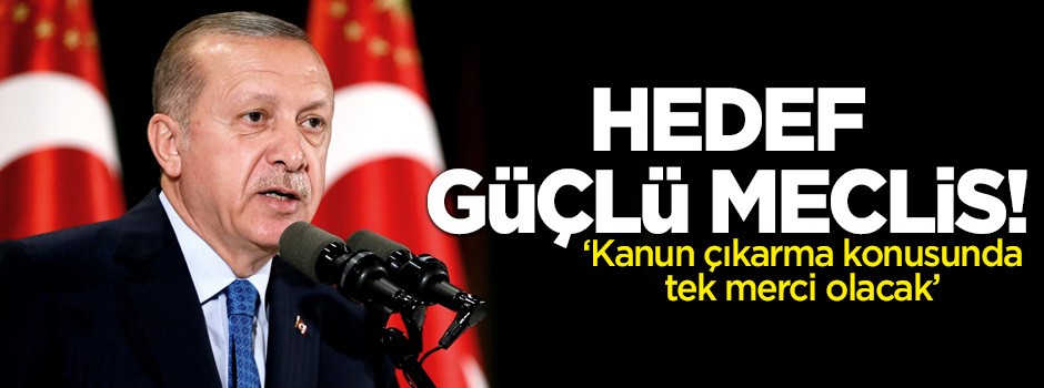 Cumhurbaşkanı Erdoğan: Hedef güçlü Meclis!