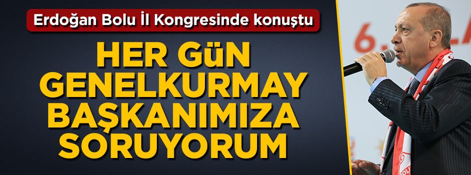 Cumhurbaşkanı Erdoğan: Her gün Genelkurmay Başkanımıza soruyorum