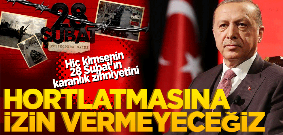Cumhurbaşkanı Erdoğan: Hiç kimsenin 28 Şubat'ın karanlık zihniyetini hortlatmasına izin vermeyeceğiz