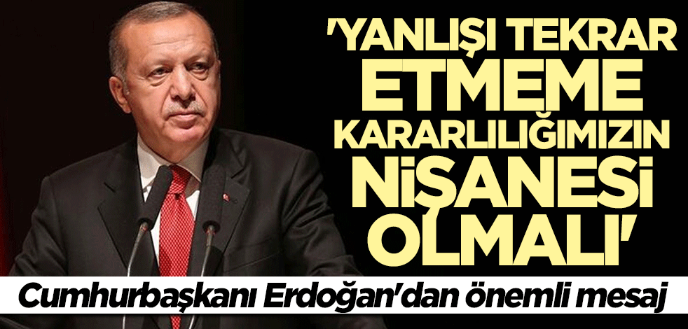 Cumhurbaşkanı Erdoğan: Hiroşima yanlışı tekrar etmeme kararlılığımızın nişanesi olmalı