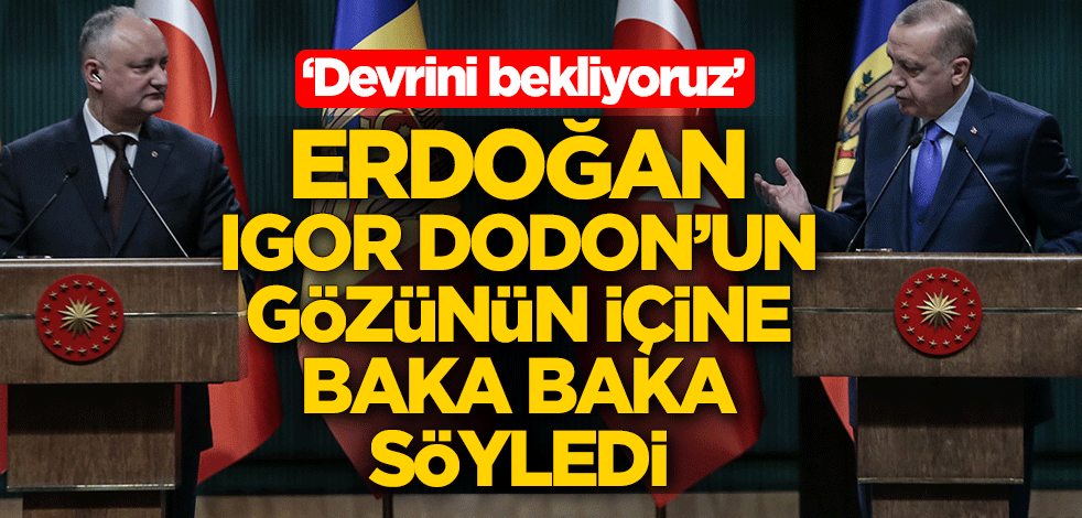Cumhurbaşkanı Erdoğan, Igor Dodon'un gözünün içine baka baka söyledi: Devrini bekliyoruz