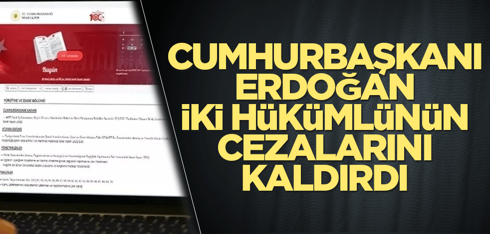Cumhurbaşkanı Erdoğan iki hükümlünün cezalarını kaldırdı