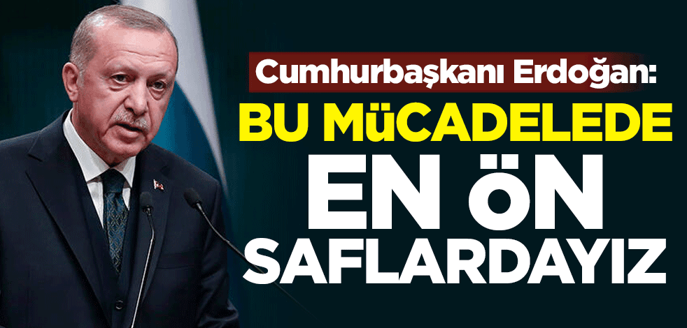 Cumhurbaşkanı Erdoğan: İklim değişikliği ile mücadelede en ön saflardayız