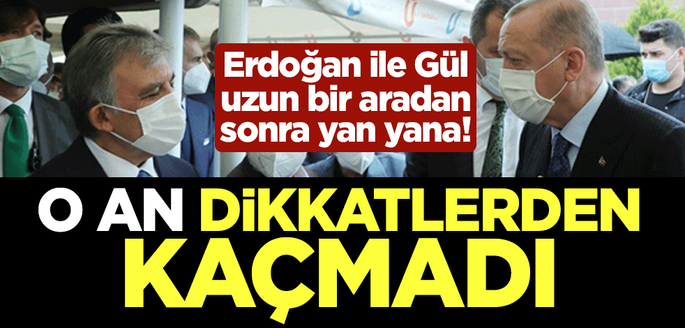 Cumhurbaşkanı Erdoğan ile Abdullah Gül uzun bir aradan sonra yan yana! O an, dikkatlerden kaçmadı