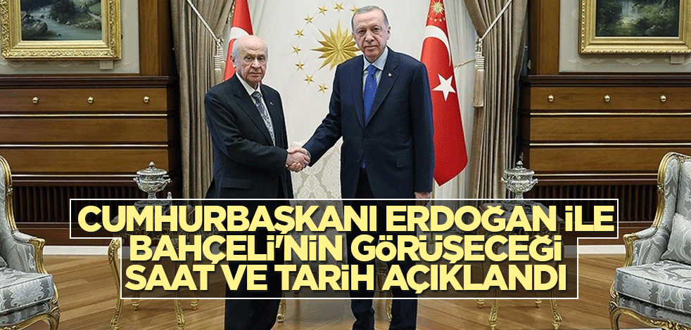 Cumhurbaşkanı Erdoğan ile Bahçeli'nin görüşeceği saat ve tarih açıklandı