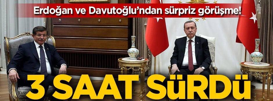 Cumhurbaşkanı Erdoğan ile Davutoğlu 3 saat görüştü