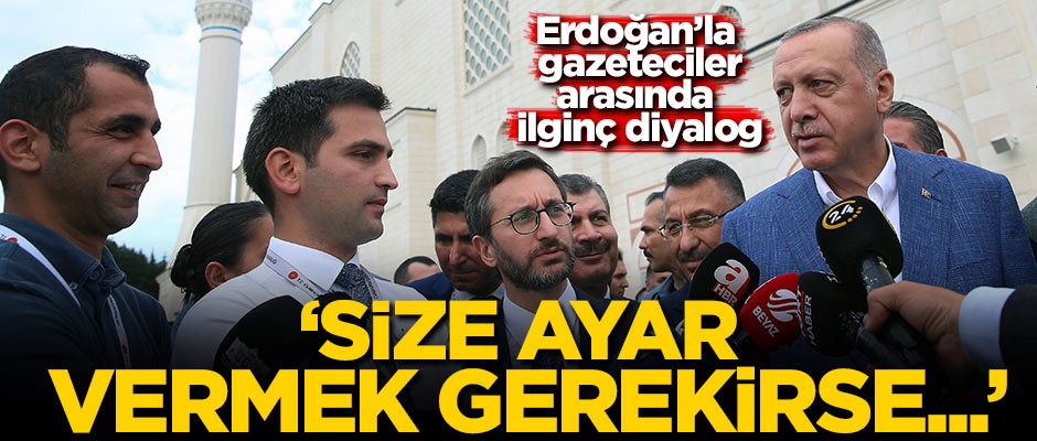 Cumhurbaşkanı Erdoğan ile gazeteciler arasında 'Ayar verme' diyaloğu