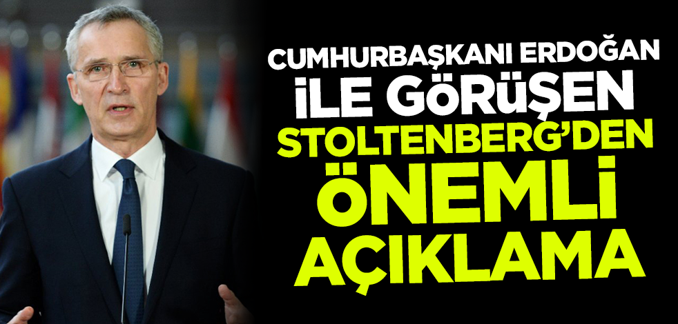 Cumhurbaşkanı Erdoğan ile görüşen Stoltenberg'den flaş açıklama