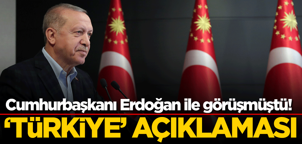 Cumhurbaşkanı Erdoğan ile görüşmüştü! 'Türkiye' açıklaması