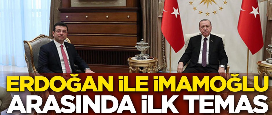 Cumhurbaşkanı Erdoğan ile İmamoğlu arasında ilk temas