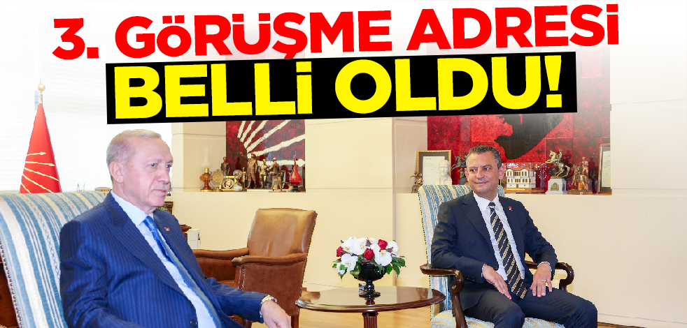 Cumhurbaşkanı Erdoğan ile Özgür Özel'in 3. görüşme adresi belli oldu!