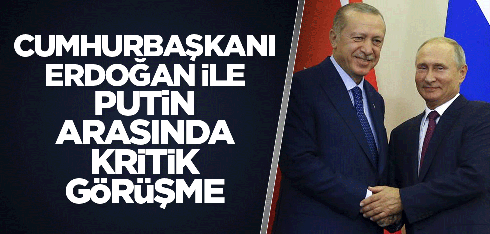 Cumhurbaşkanı Erdoğan ile Putin arasında kritik görüşme
