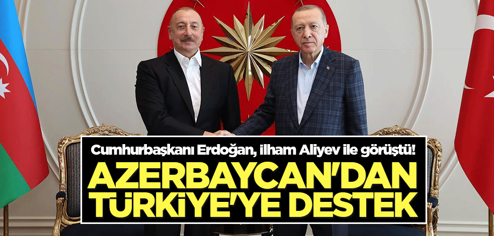 Cumhurbaşkanı Erdoğan, İlham Aliyev ile görüştü! Azerbaycan'dan Türkiye'ye destek