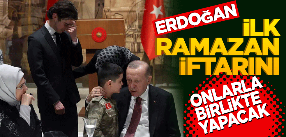 Cumhurbaşkanı Erdoğan ilk iftarı onlarla birlikte yapacak