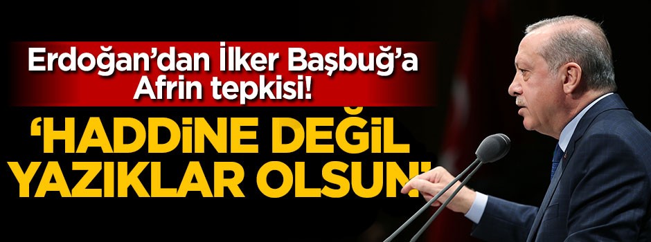 Cumhurbaşkanı Erdoğan'dan İlker Başbuğ'a Afrin tepkisi!