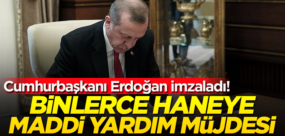 Cumhurbaşkanı Erdoğan imzaladı! Binlerce haneye maddi yardım müjdesi