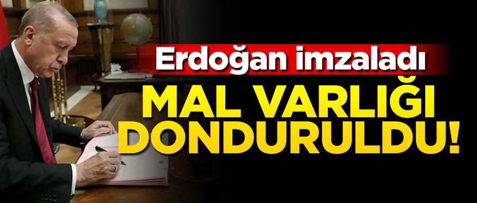 Cumhurbaşkanı Erdoğan imzaladı! O ismin tüm mal varlığı donduruldu