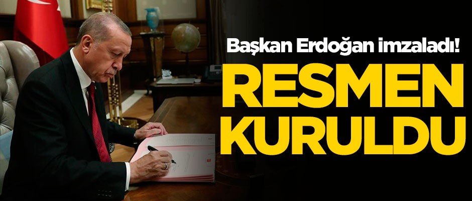 Cumhurbaşkanı Erdoğan imzaladı, resmen kuruldu!