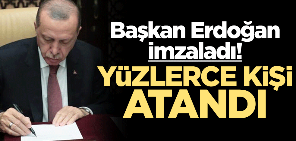 Cumhurbaşkanı Erdoğan imzaladı! Yüzlerce kişi atandı