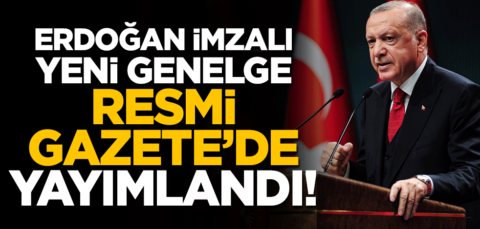 Cumhurbaşkanı Erdoğan imzalı yeni genelde Resmi Gazete'te yayımlandı
