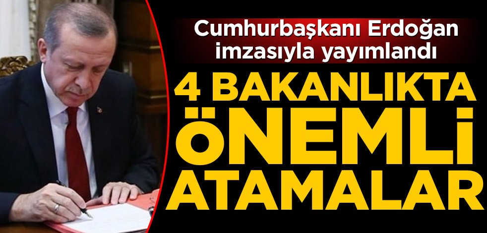 Cumhurbaşkanı Erdoğan imzasıyla yayımlandı! 4 bakanlıkta önemli atamalar