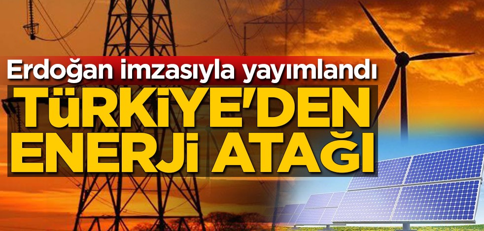 Cumhurbaşkanı Erdoğan imzasıyla yayımlandı! Türkiye'den enerji atağı