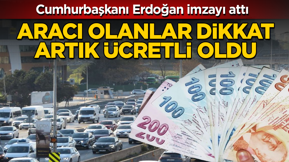 Cumhurbaşkanı Erdoğan imzayı attı! Aracı olanlar dikkat, artık ücretli oldu