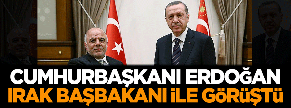 Cumhurbaşkanı Erdoğan, Irak Başbakanı ile görüştü