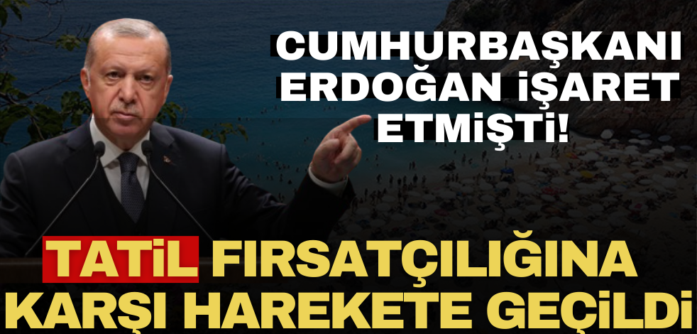 Cumhurbaşkanı Erdoğan işaret etmişti! O fırsatçılık için harekete geçildi
