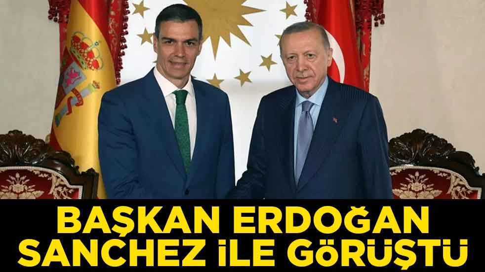 Erdoğan, Sanchez ile görüştü