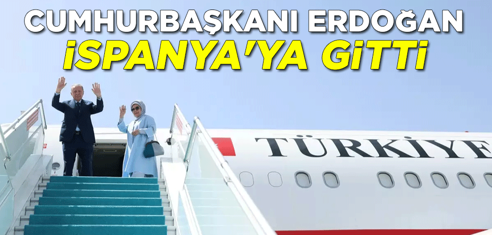 Cumhurbaşkanı Erdoğan İspanya'ya gitti