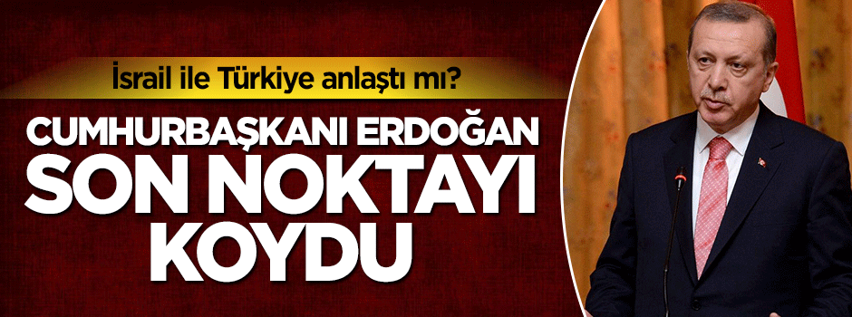 Cumhurbaşkanı Erdoğan: İsrail ile anlaşmada sarkma var