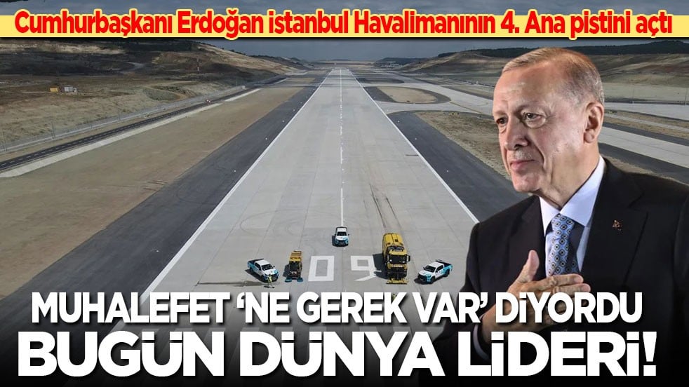 Cumhurbaşkanı Erdoğan İstanbul Havalimanı'nın 4. ana pistini açtı: Vizyonsuz muhalefet 'ne gerek var' diyordu! İstanbul Havalimanı bugün dünya lideri