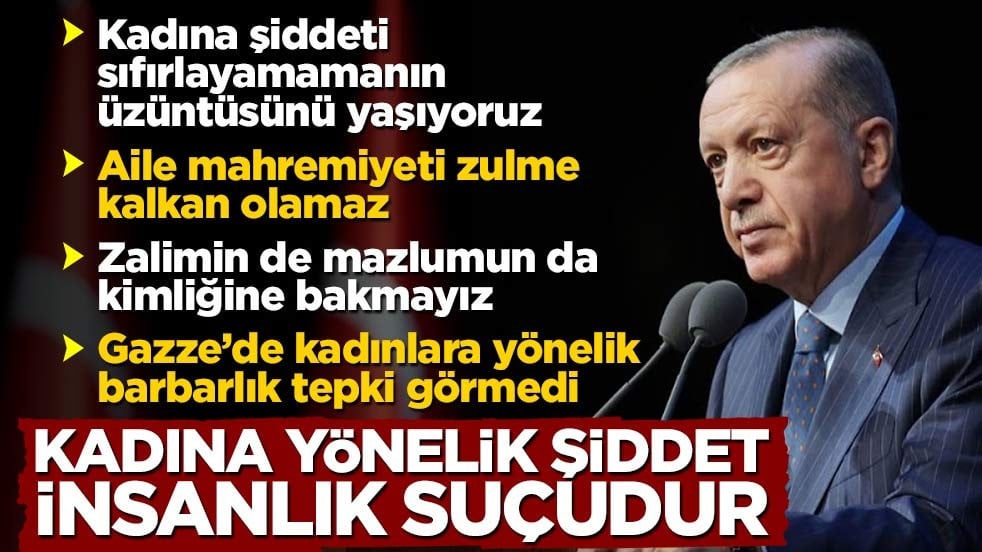 Cumhurbaşkanı Erdoğan: Kadına yönelik şiddet insanlık suçudur