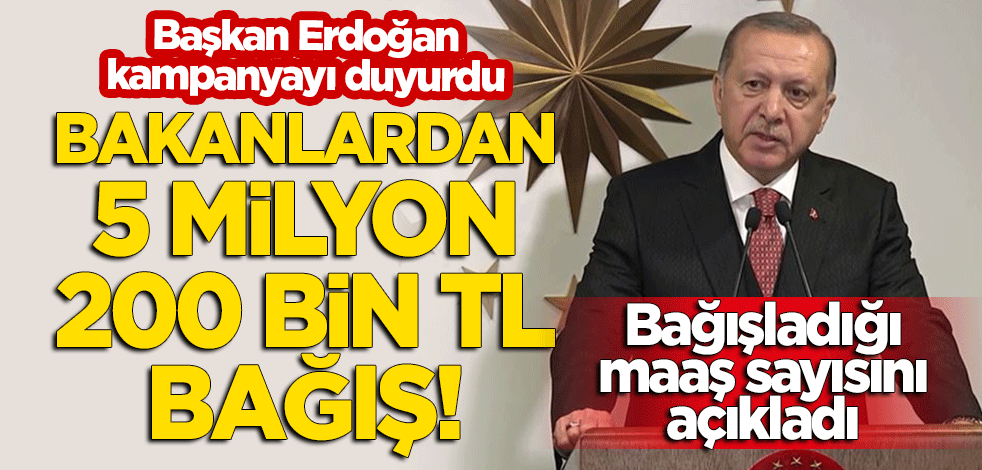 Erdoğan kampanyayı duyurdu ve bağışladığı maaş sayısını açıkladı! Bakanlardan 5 milyon 200 bin TL bağış!