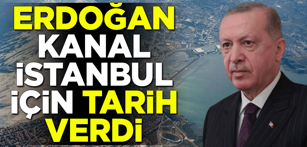 Cumhurbaşkanı Erdoğan, Kanal İstanbul için tarih verdi