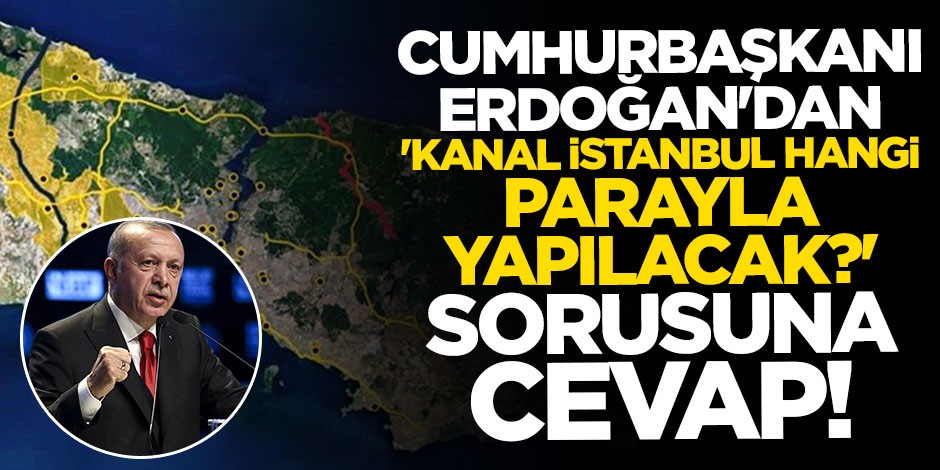 Cumhurbaşkanı Erdoğan: Kanal İstanbul'u gerekirse milli bütçeyle de yaparız