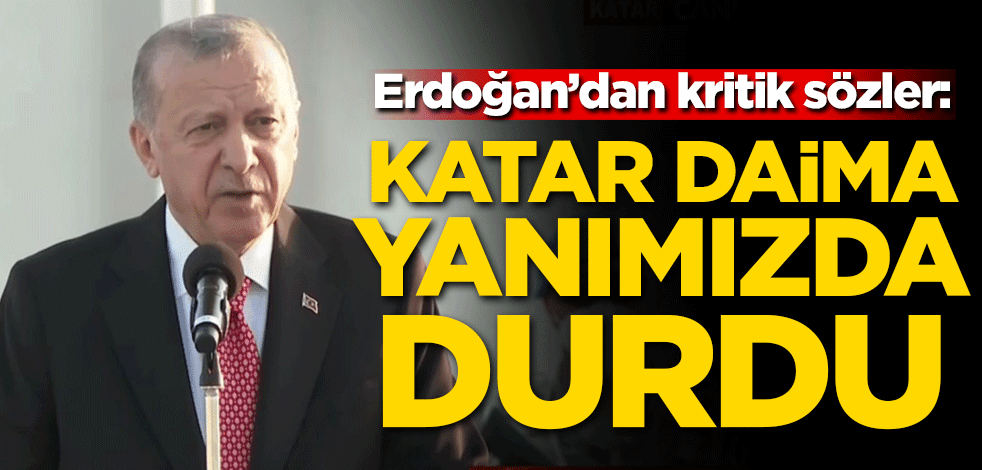 Cumhurbaşkanı Erdoğan Katar'da konuştu: Katar daima yanımızda durdu