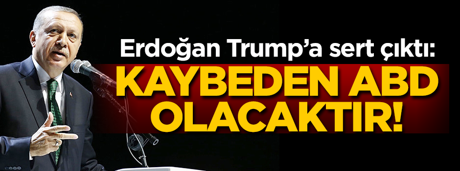Cumhurbaşkanı Erdoğan: Kaybeden Amerika olacaktır!