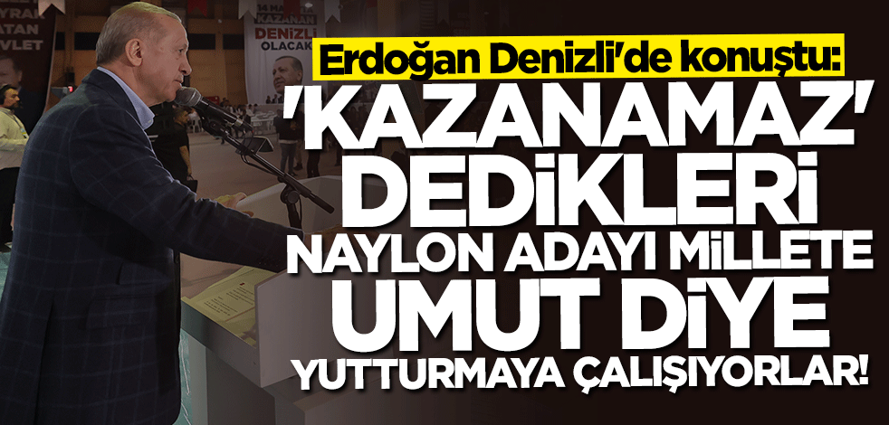 Cumhurbaşkanı Erdoğan: "Kazanamaz" dedikleri naylon adayı millete umut diye yutturmaya çalışıyorlar!