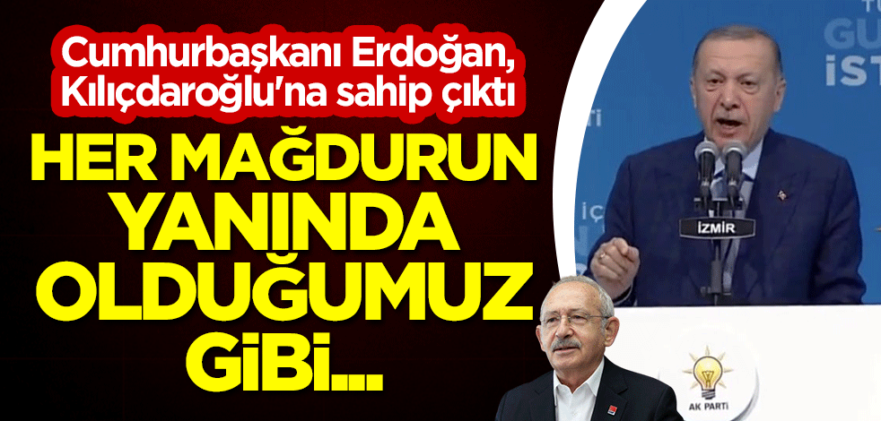 Cumhurbaşkanı Erdoğan, Kılıçdaroğlu'na sahip çıktı: Her mağdurun yanında olduğumuz gibi...