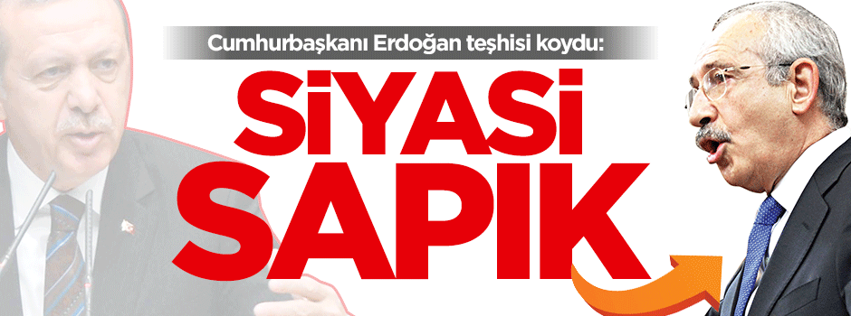 Cumhurbaşkanı Erdoğan, Kılıçdaroğlu'na teşhisi koydu: SİYASİ SAPIK