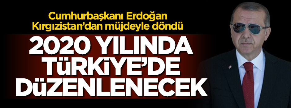 Cumhurbaşkanı Erdoğan, Kırgızistan'dan müjdeyle döndü